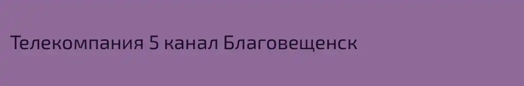 Телекомпания 5 канал Благовещенск